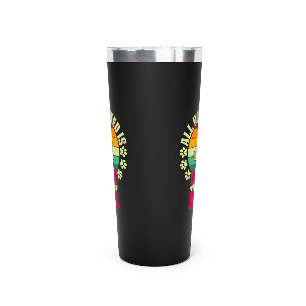 COPPER VACUME INSULATED TUMBLER WITH LID, ALL YOU NEED IS LOVE AND DOG TUMBLER, 22 OZ